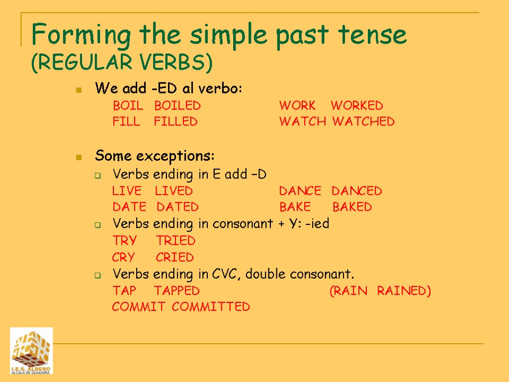 Forming the simple past tense (REGULAR VERBS) We add -ED al verbo: BOIL BOILED